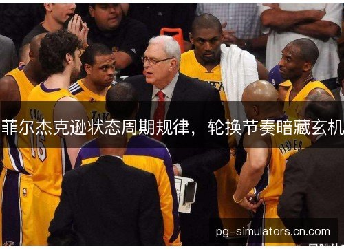 菲尔杰克逊状态周期规律，轮换节奏暗藏玄机